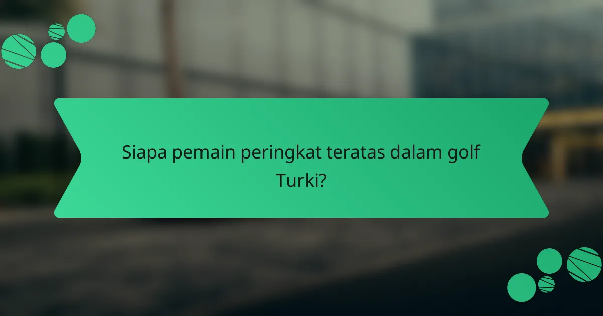 Siapa pemain peringkat teratas dalam golf Turki?