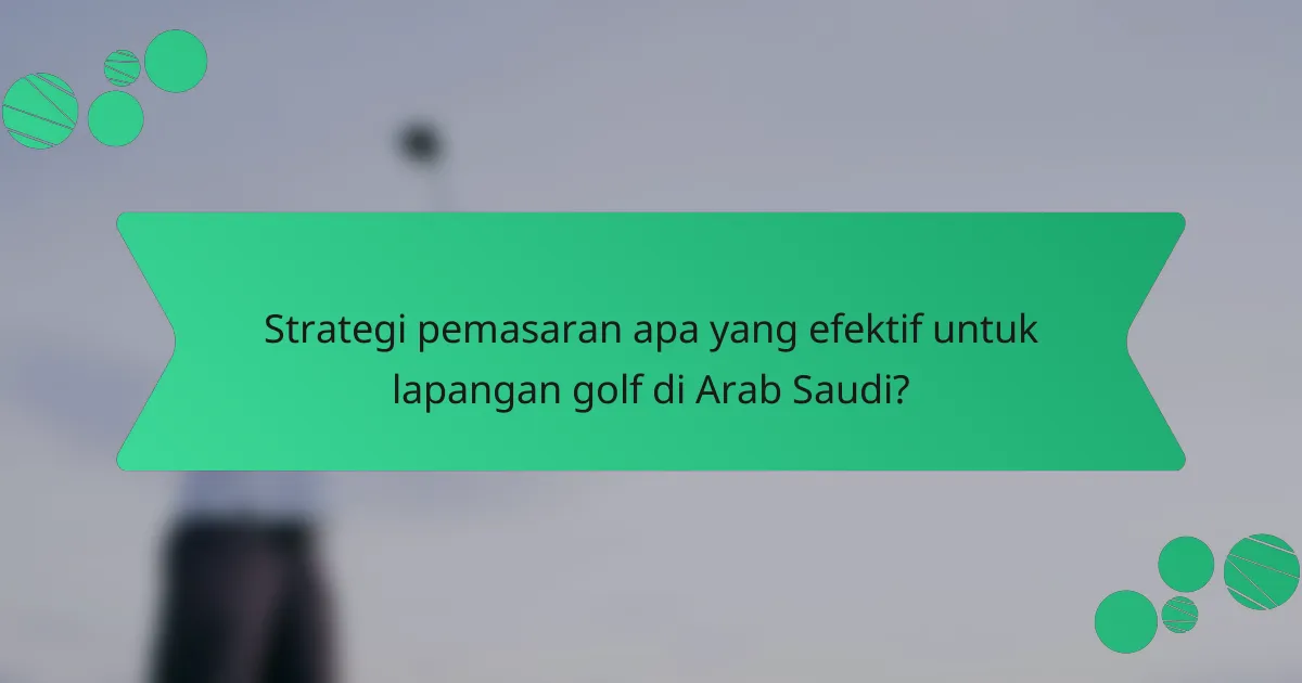 Strategi pemasaran apa yang efektif untuk lapangan golf di Arab Saudi?