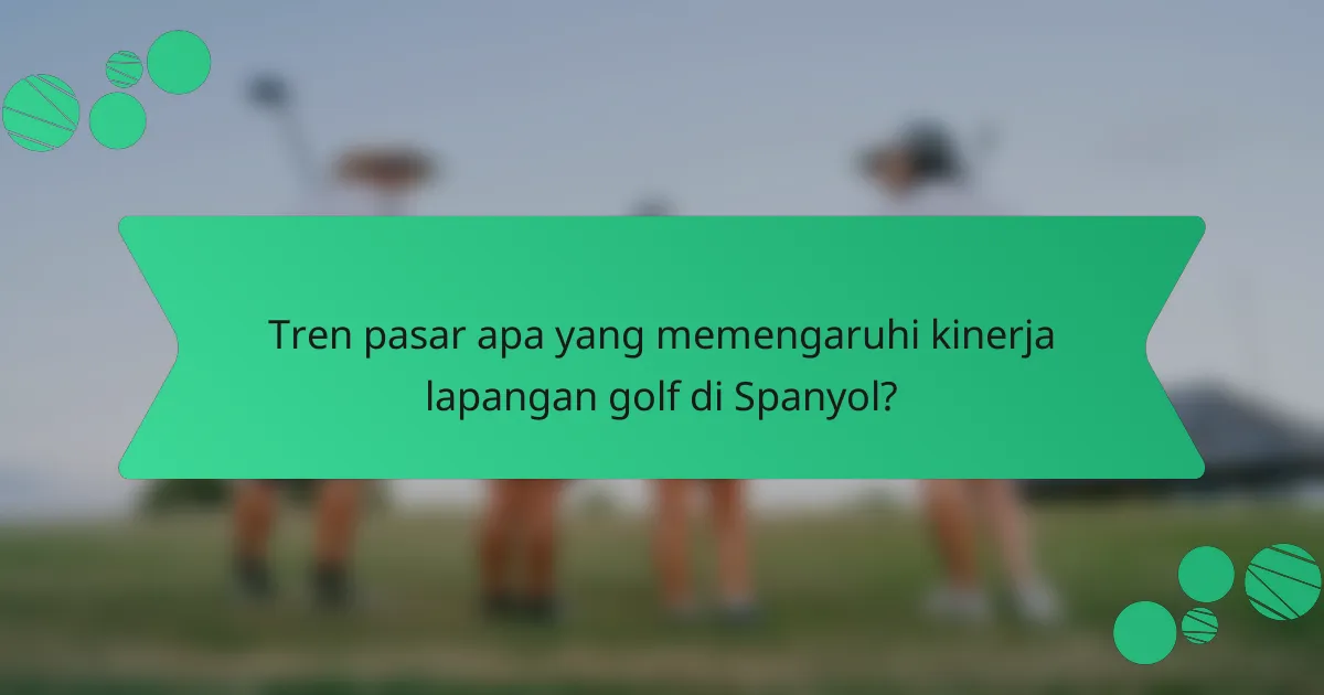 Tren pasar apa yang memengaruhi kinerja lapangan golf di Spanyol?
