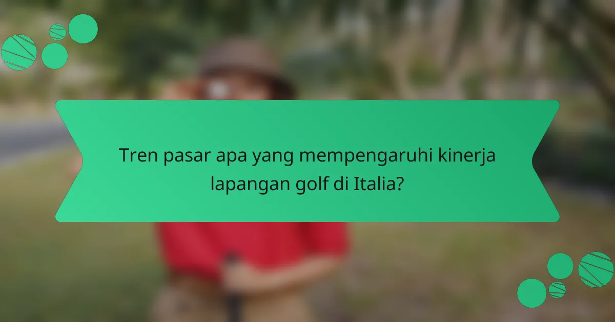Tren pasar apa yang mempengaruhi kinerja lapangan golf di Italia?