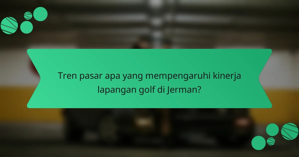Tren pasar apa yang mempengaruhi kinerja lapangan golf di Jerman?